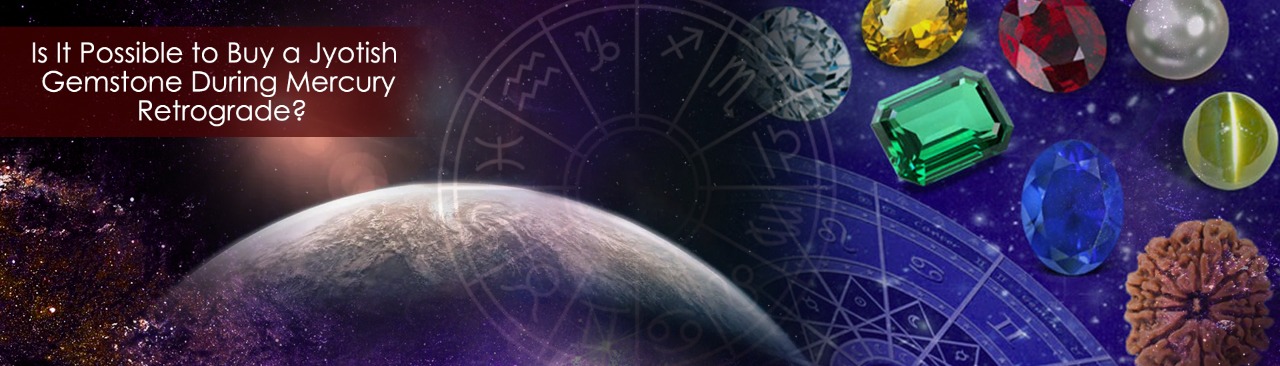 Is It Possible to Buy a Jyotish Gemstone During Mercury Retrograde?