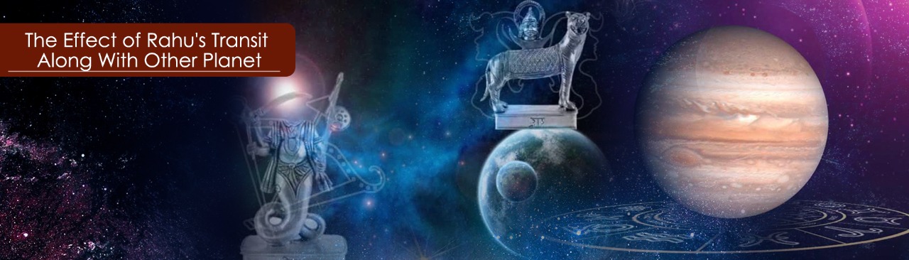 The Effect of Rahu’s Transit Along With Other Planet