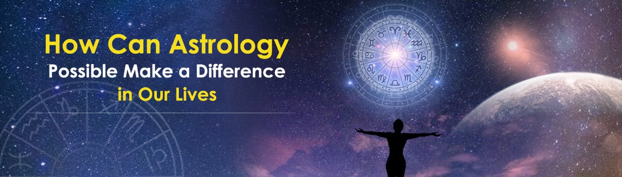 How Can Astrology Possible Make a Difference in Our Lives?