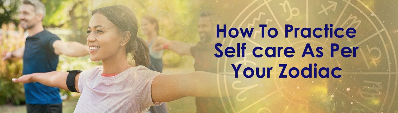 How to Practice Self-Care as Per Your Zodiac