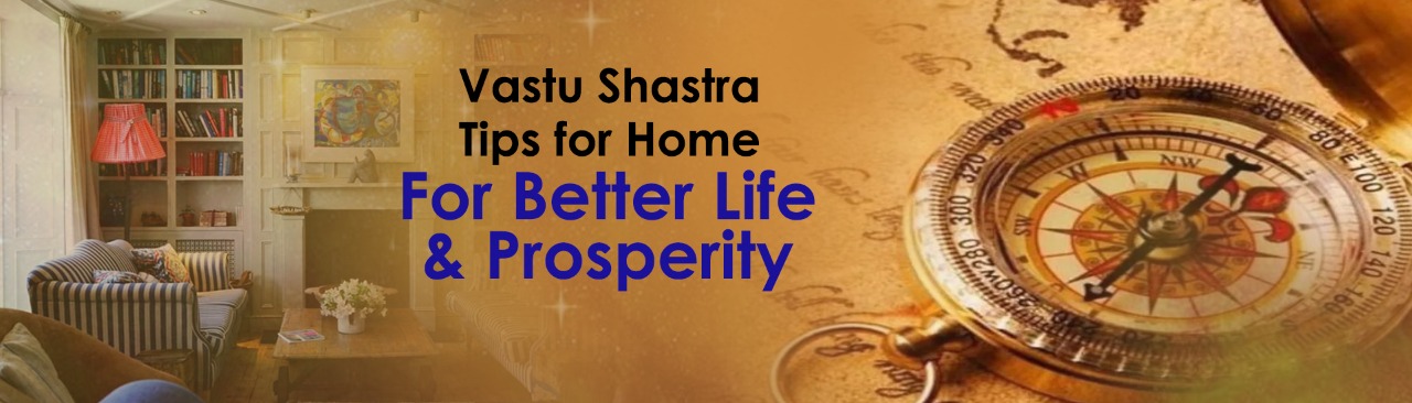 Vastu Shastra Tips for Home- For Better Life & Prosperity
