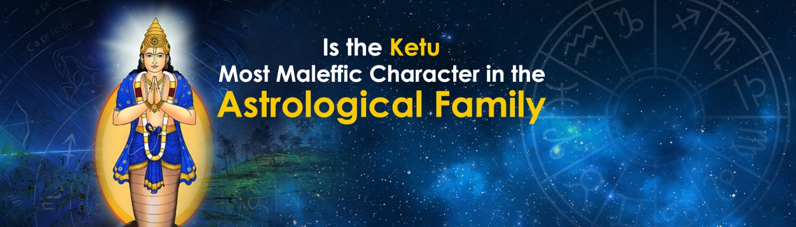 IS THE KETU THE MOST MALEFIC CHARACTER IN THE ASTROLOGICAL FAMILY?