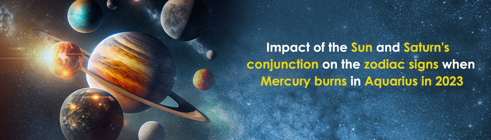 Impact of the Sun and Saturn’s Conjunction on the Zodiac Signs when Mercury Burns in Aquarius in 2023