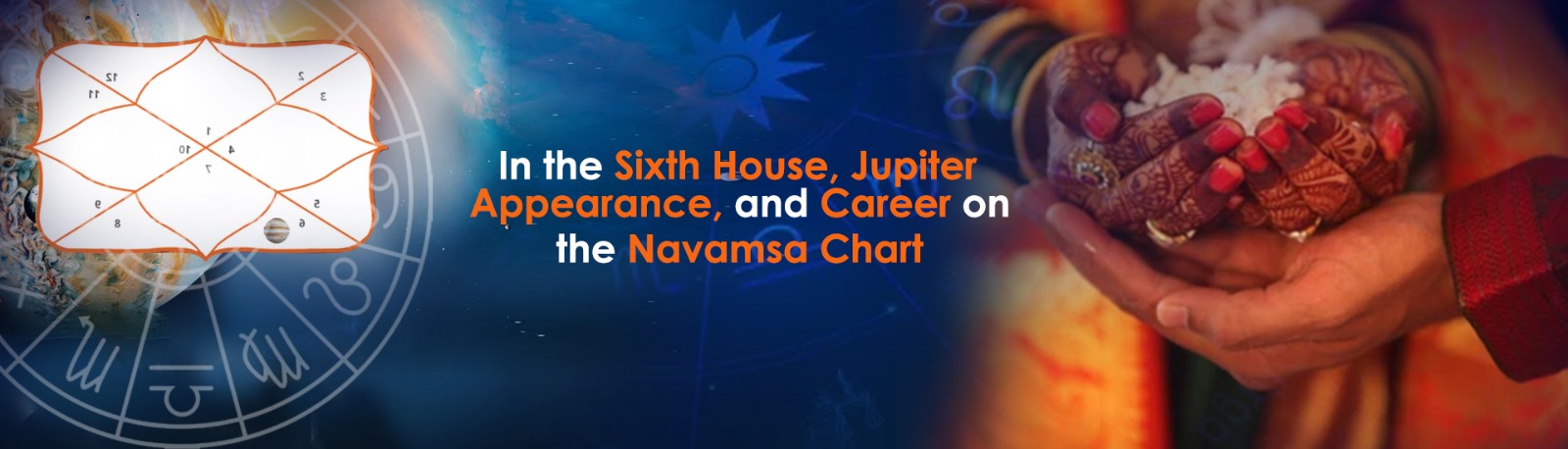 In the Sixth House, Jupiter Marriage, love, Appearance, and Career on the Navamsa Chart