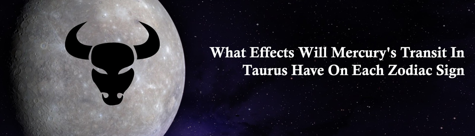 What Effects Will Mercury’s Transit in Taurus Have on Each Zodiac Sign?