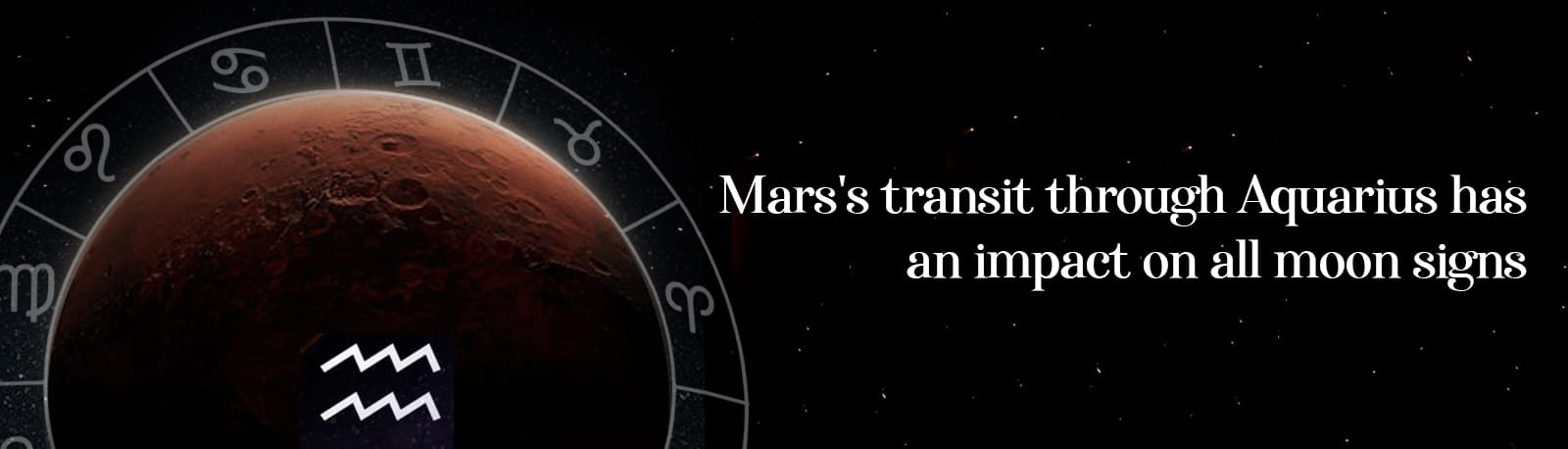 Mars’s Transit through Aquarius has an Impact on all Moon Signs