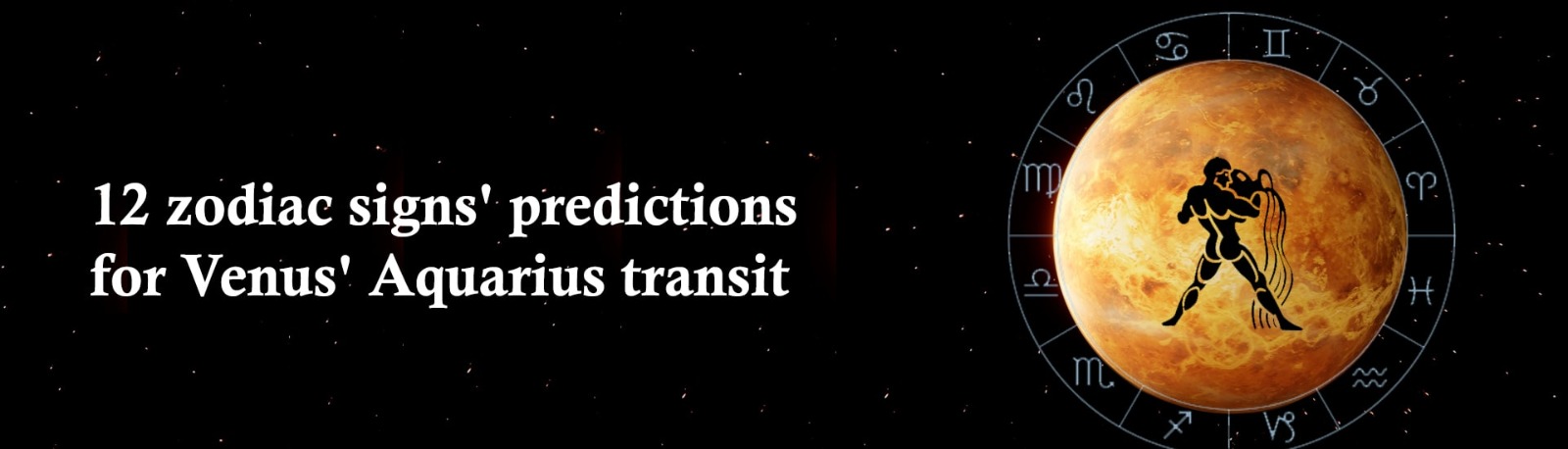 12 Zodiac Signs’ Predictions for Venus’ Aquarius Transit