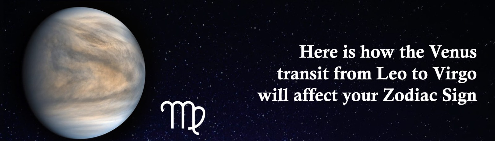 Here is How the Venus Transit from Leo to Virgo Will Affect Your Zodiac Sign