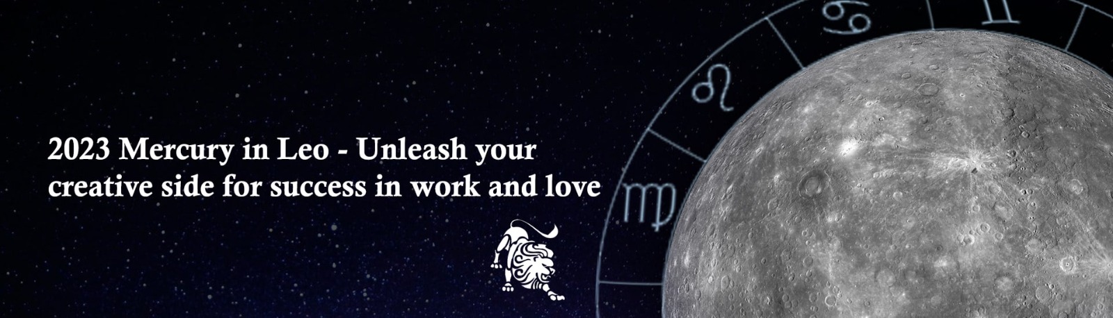 2023 Mercury in Leo: Unleash Your Creative Side for Success in Work and Love