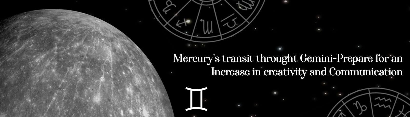 Mercury’s Transit Through Gemini: Prepare for an Increase in Creativity and Communication