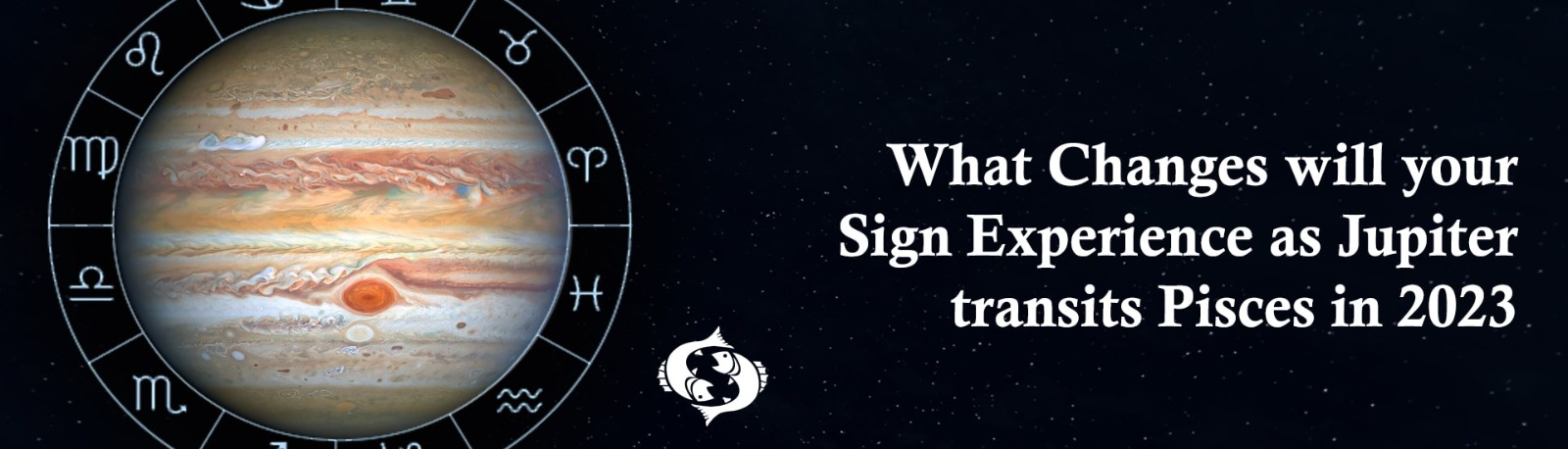 What Changes will your Sign Experience as Jupiter transits Pisces in 2023?