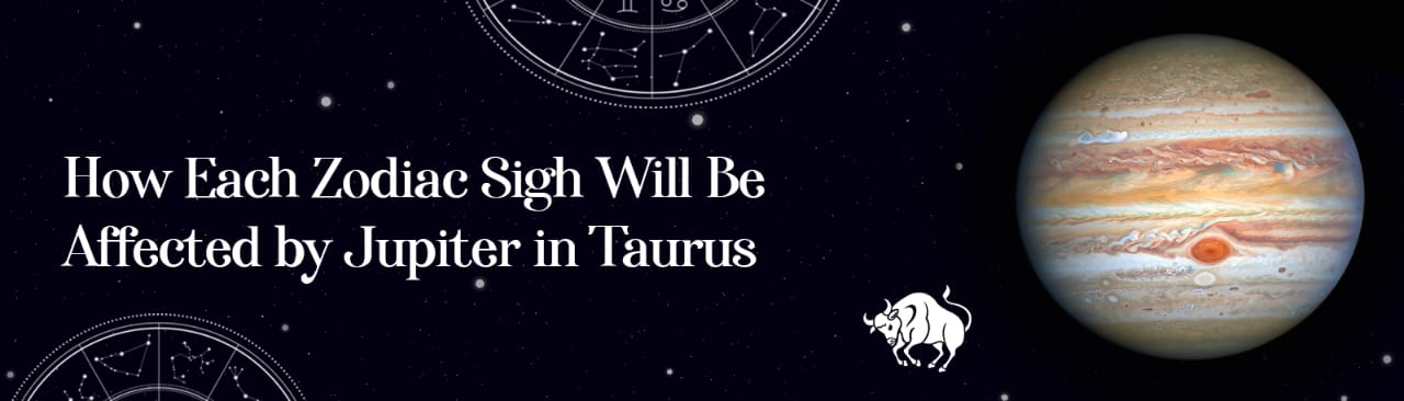 How Each Zodiac Sign Will Be Affected by Jupiter in Taurus